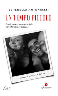 TEMPO PICCOLO - CONTINUARE A ESSERE FAMIGLIA CON L\'ALZHEIMER PRECOCE