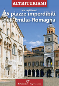 25 PIAZZE IMPERDIBILI DELL\'EMILIA ROMAGNA