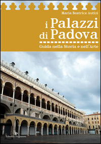 PALAZZI DI PADOVA - GUIDA NELLA STORIA E NELL\'ARTE
