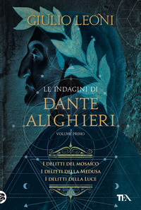 INDAGINI DI DANTE ALIGHIERI - I DELITTI DEL MOSAICO + I DELITTI DELLA MEDUSA + I DELITTI DELLA LUCE