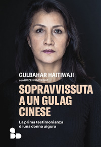 SOPRAVVISSUTA A UN GULAG CINESE - LA PRIMA TESTIMONIANZA DI UNA DONNA UIGURA