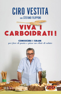 VIVA I CARBOIDRATI - CONOSCERE I GRANI PER FARE DI PASTA E PIZZE UN ELISIR DI SALUTE