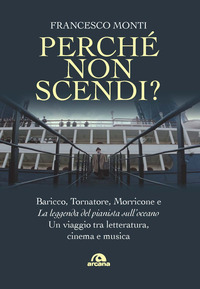 PERCHE\' NON SCENDI ? BARICCO TORNATORE MORRICONE E LA LEGGENDA DEL PIANISTA SULL\'OCEANO