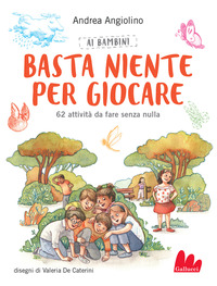 AI BAMBINI BASTA NIENTE PER GIOCARE - 62 ATTIVITA\' DA FARE SENZA NULLA