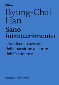 SANO INTRATTENIMENTO - UNA DECOSTRUZIONE DELLA PASSIONE AL CUORE DELL\'OCCIDENTE