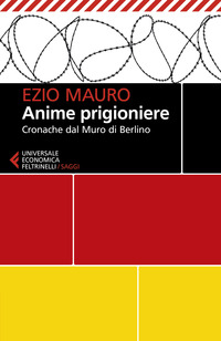 ANIME PRIGIONIERE - CRONACHE DAL MURO DI BERLINO