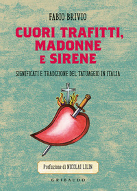 CUORI TRAFITTI MADONNE E SIRENE - SIGNIFICATI E TRADIZIONE DEL TATUAGGIO IN ITALIA
