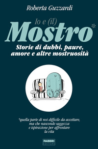 IO E IL MOSTRO - STORIE DI DUBBI PAURE AMORE E ALTRE MOSTRUOSITA\'
