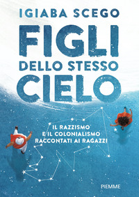 FIGLI DELLO STESSO CIELO - IL RAZZISMO E IL COLONIALISMO RACCONTATI AI RAGAZZI
