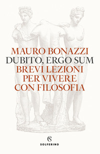 DUBITO ERGO SUM - BREVI LEZIONI PER VIVERE CON FILOSOFIA