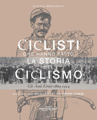 CICLISTI CHE HANNO FATTO LA STORIA DEL CICLISMO - GLI ANNI EROICI 1869-1914