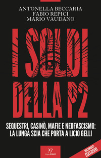 SOLDI DELLA P2 - SEQUESTRI CASINO\' MAFIE E NEOFASCISMO LA LUNGA SCIA CHE PORTA A LICIO GELLI