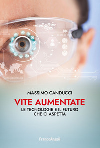 VITE AUMENTATE - LE TECNOLOGIE E IL FUTURO CHE CI ASPETTA