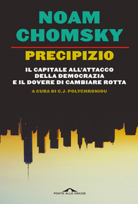 PRECIPIZIO - IL CAPITALE ALL\'ATTACCO DELLA DEMOCRAZIA E IL DOVERE DI CAMBIARE ROTTA