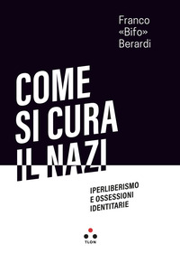 COME SI CURA IL NAZI - IPERLIBERISMO E OSSESSIONI IDENTITARIE