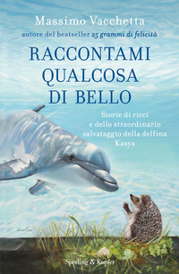 RACCONTAMI QUALCOSA DI BELLO - STORIE DI RICCI E DELLO STRAORDINARIO SALVATAGGIO DELLA DELF
