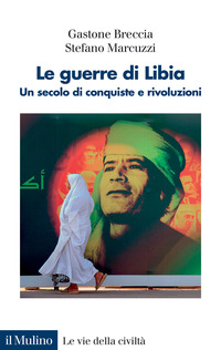 GUERRE DI LIBIA - UN SECOLO DI CONQUISTE E RIVOLUZIONI