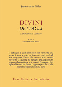 DIVINI DETTAGLI - L\'ORIENTAMENTO LACANIANO