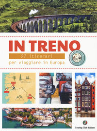 IN TRENO 30 ITINERARI PER VIAGGI ALTERNATIVI IN EUROPA