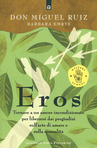 EROS - TORNARE A UN AMORE INCONDIZIONATO PER LIBERARSI DAI PREGIUDIZI SULL\'ARTE DI AMARE
