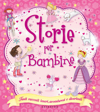 STORIE PER BAMBINE - TANTI RACCONTI TENERI AVVENTUROSI E DIVERTENTI