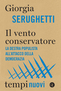 VENTO CONSERVATORE - LA DESTRA POPULISTA ALL\'ATTACCO DELLA DEMOCRAZIA