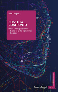 CERVELLI A CONFRONTO - PERCHE\' L\'INTELLIGENZA UMANA E\' DIVERSA DA QUELLA DEGLI ANIMALI E DEI ROBOT
