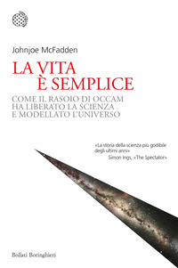 VITA E\' SEMPLICE - COME IL RASOIO DI OCCAM HA LIBERATO LA SCIENZA E MODELLATO L\'UNIVERSO