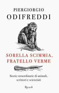 SORELLA SCIMMIA FRATELLO VERME - STORIE STRAORDINARIE DI ANIMALI SCRITTORI E SCIENZIATI