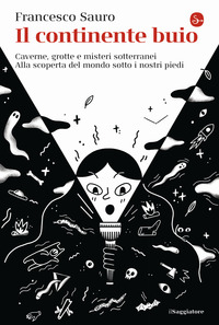 CONTINENTE BUIO - CAVERNE GROTTE E MISTERI SOTTERRANE