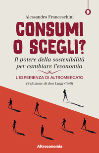 CONSUMI O SCEGLI ? IL POTERE DELLA SOSTENIBILITA\' PER CAMBIARE L\'ECONOMIA