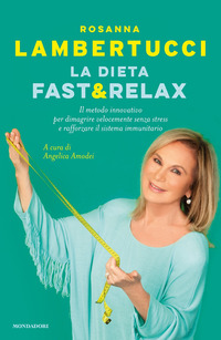 DIETA FAST E RELAX - IL METODO INNOVATIVO PER DIMAGRIRE VELOCEMENTE SENZA STRESS E RAFFOR