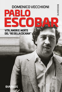 PABLO ESCOBAR - VITA AMORI E MORTE DEL RE DELLA COCAINA