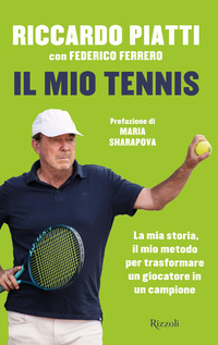 MIO TENNIS - LA MIA STORIA IL MIO METODO PER TRASFORMARE UN GIOCATORE IN UN CAMPIONE
