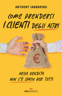 COME PRENDERSI I CLIENTI DEGLI ALTRI - NELLA VENDITA NON C\'E\' SPAZIO PER TUTTI
