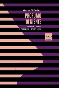 PROFUMO DI NIENTE - PERDERE L\'OLFATTO E RISCOPRIRE I PROPRI SENSI