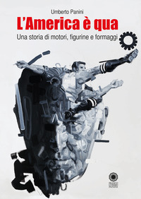 AMERICA E\' QUA - UNA STORIA DI MOTORI FIGURINE E FORMAGGI