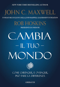 CAMBIA IL TUO MONDO - COME CHIUNQUE E OVUNQUE PUO\' FARE LA DIFFERENZA
