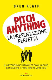 PITCH ANYTHING - LA PRESENTAZIONE PERFETTA IL METODO INNOVATIVO PER COMUNICARE CONVINCERE E