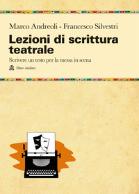 LEZIONI DI SCRITTURA TEATRALE - SCRIVERE UN TESTO PER LA MESSA IN SCENA