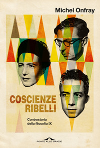 COSCIENZE RIBELLI - CONTROSTORIA DELLA FILOSOFIA IX