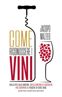 COME RICONOSCERE I VINI - DALLA VITE ALLA CANTINA DALLA CANTINA AL BICCHIERE PER SCOPRIRE IL