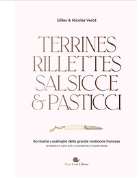 TERRINES RILLETTES SALSICCE E PASTICCI - 80 RICETTE CASALINGHE DELLA GRANDE TRADIZIONE FRANCESE