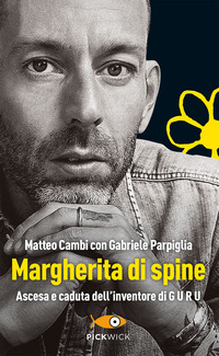 MARGHERITA DI SPINE - ASCESA E CADUTA DELL\'INVENTORE DI GURU