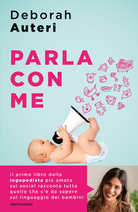 PARLA CON ME - COME STIMOLARE IL LINGUAGGIO DEI BAMBINI NEI LORO PRIMI QUATTRO ANNI