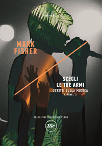 SCEGLI LE TUE ARMI - SCRITTI SULLA MUSICA K-PUNK 3
