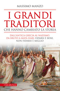 GRANDI TRADITORI CHE HANNO CAMBIATO LA STORIA - DALL\'ANTICA GRECIA AL NAZISMO DA BRUTO A MATA HARI