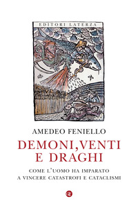 DEMONI VENTI E DRAGHI - COME L\'UOMO HA IMPARATO A VINCERE CATASTROFI E CATACLISMI