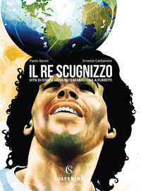 RE SCUGNIZZO - VITA DI DIEGO ARMANDO MARADONA A FUMETTI