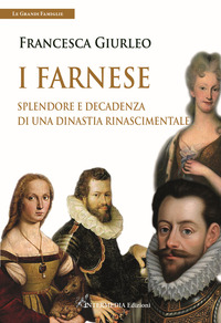 FARNESE - SPLENDORE E DECADENZA DI UNA DINASTIA RINASCIMENTALE